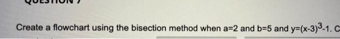  Create a flowchart using the bisection method when a=2 and b=5