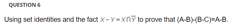  ans in text form if possible. QUESTION 6 Using set identities
