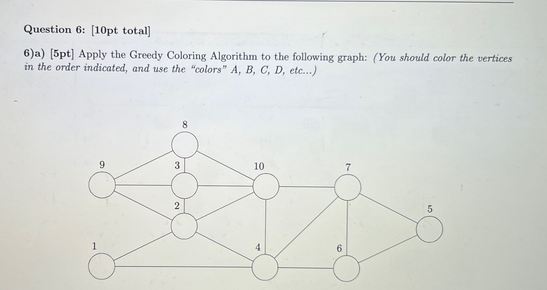  Question 6: [10pt total] a)[5pt] Apply the Greedy Coloring Algorithm to