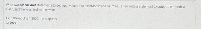  Write two scnr.nextint statements to get input values into birthMonth and
