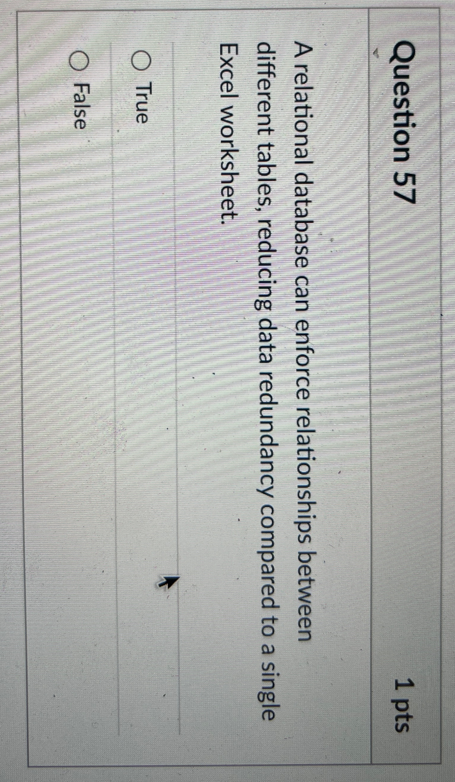  Question 57 1 pts A relational database can enforce relationships between