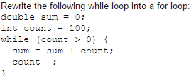  Rewrite the following while loop into a for loop: double sum
