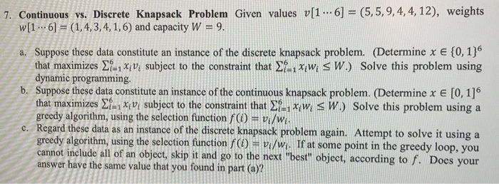 please show all work 7. Continuous vs. Discrete Knapsack Problem Given values