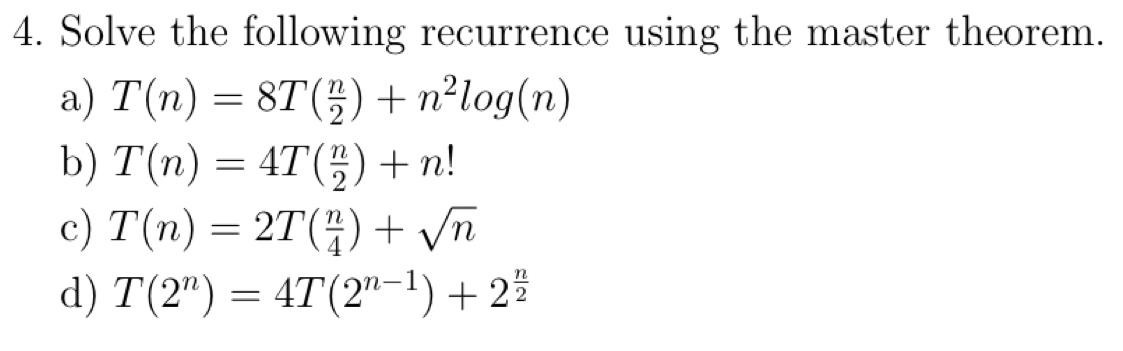 4. Solve the following recurrence using the master theorem. a) T(n)=8T(2n)+n2log(n)