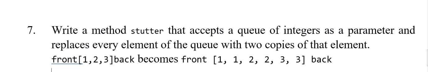  Data Structure Write a method stutter that accepts a queue of