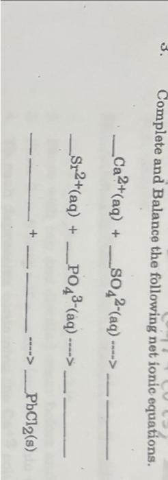 Please Help Asap. Complete and Balance the following net ionic equations. Ca2+(aq)+SO42(aq)>Sr2+(aq)+PO43(aq)>