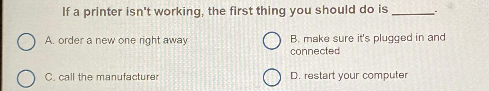  If a printer isn't working, the first thing you should do