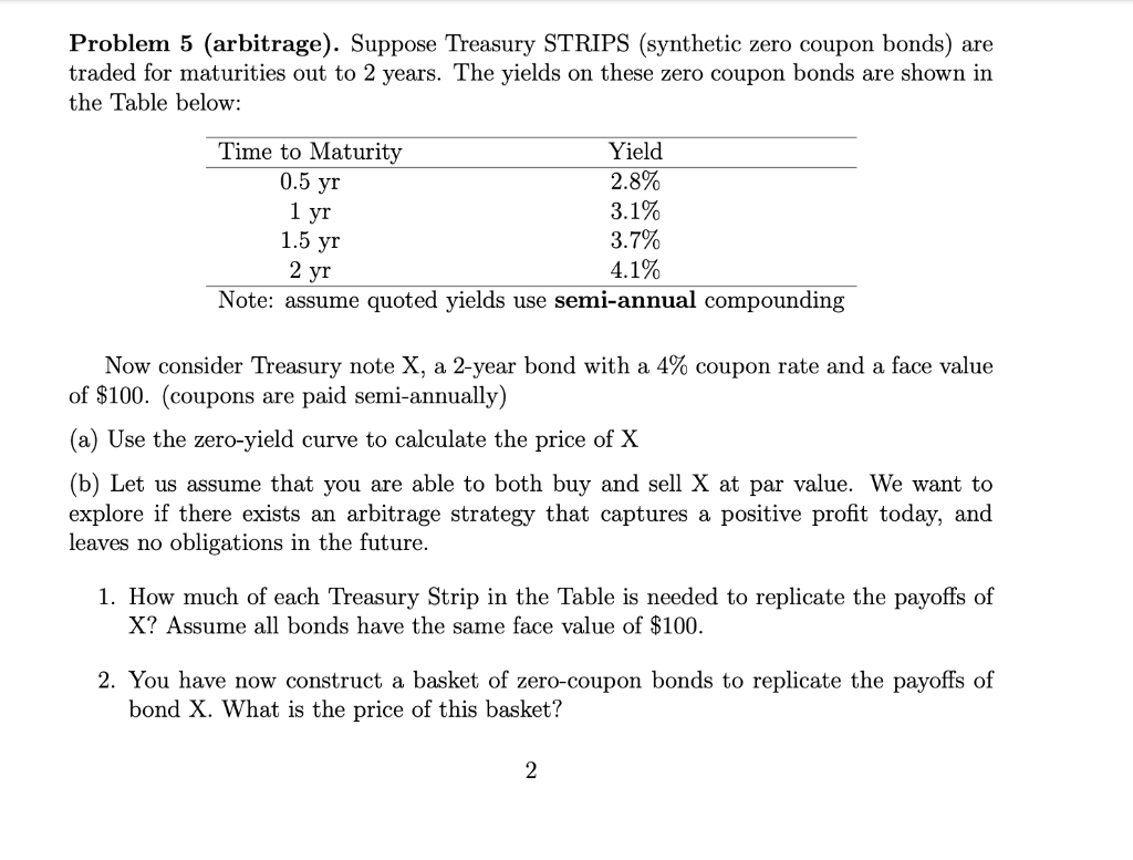 Problem 5 (arbitrage). Suppose Treasury STRIPS (synthetic zero coupon bonds) are