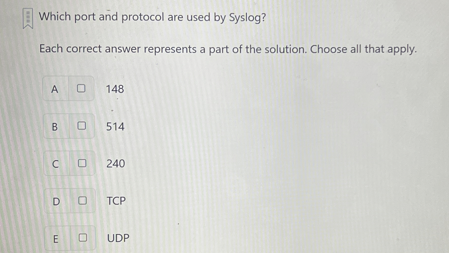  Which port and protocol are used by Syslog? Each correct answer