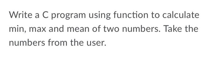  Write a C program using function to calculate min, max and