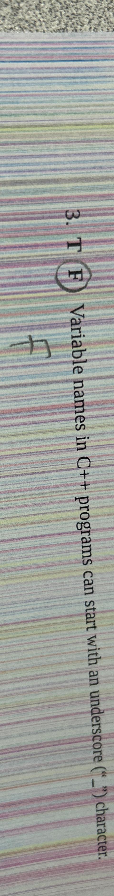  T (F) Variable names in C++ programs can start with an