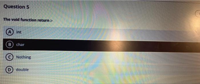  Question 5 The void function return A int B char Nothing