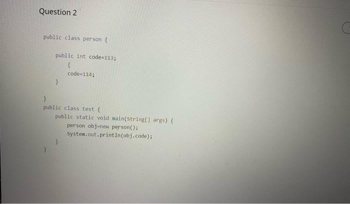  public class person \{ public int code=113; code=114; public class test