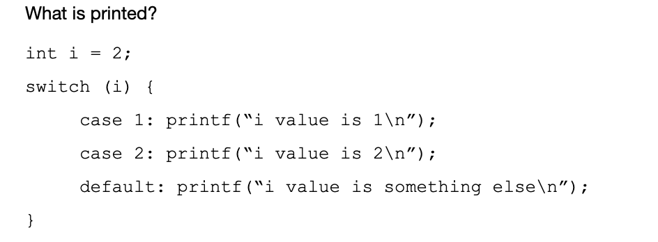 What is printed? int i = 2; switch (i) { 1: