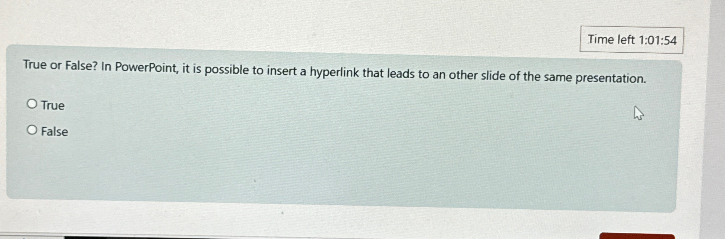  Time left 1:01:54 True or False? In PowerPoint, it is possible
