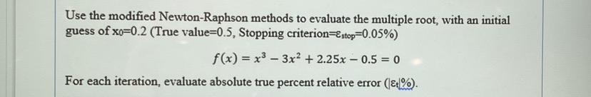  Use the modified Newton-Raphson methods to evaluate the multiple root, with
