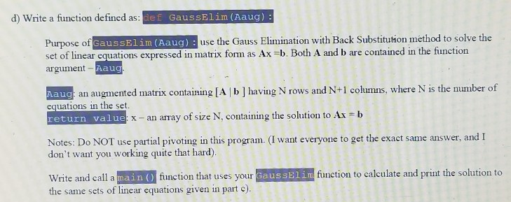  d) Write a function defined as: def GaussElim (Aaug) : Purpose