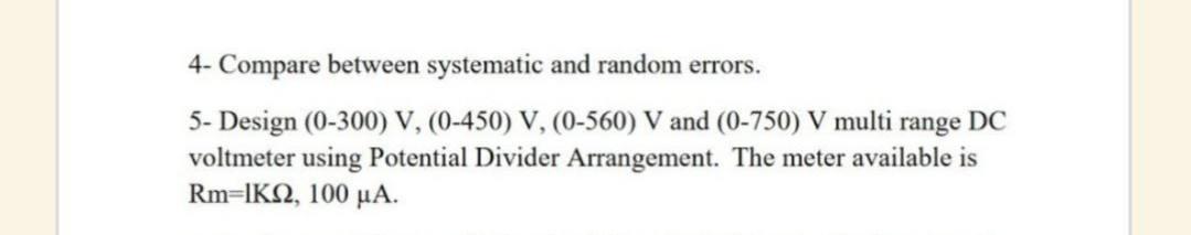  4- Compare between systematic and random errors. 5- Design (0-300) V,