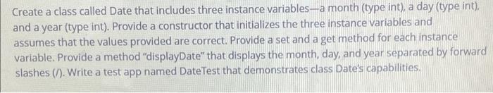  Create a class called Date that includes three instance variables -
