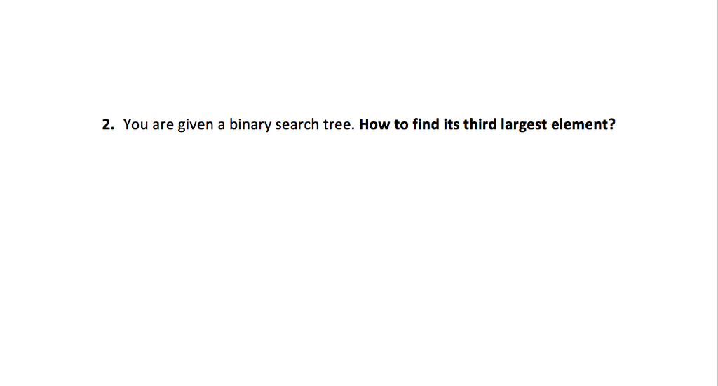  2. You are given a binary search tree. How to find