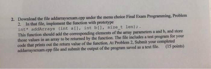  2. Download the file addarraysexam.cpp under the menu choice Final Exam
