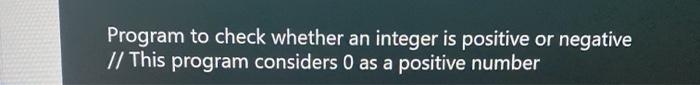  Program to check whether an integer is positive or negative //