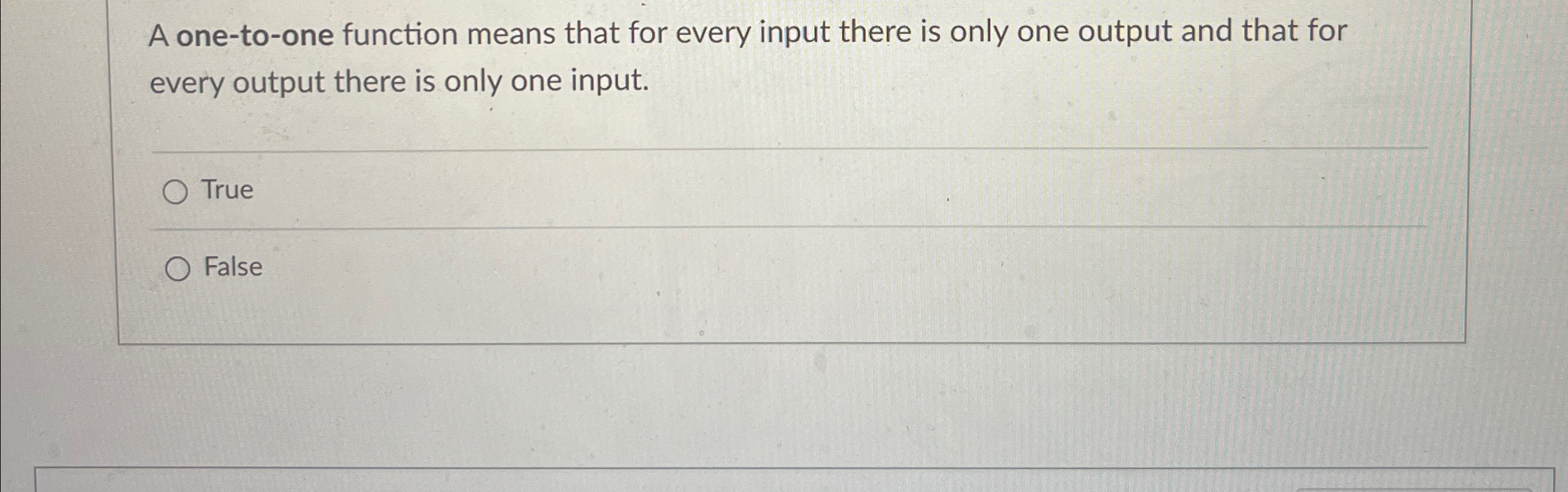  A one-to-one function means that for every input there is only