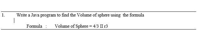  1. Write a Java program to find the Volume of sphere