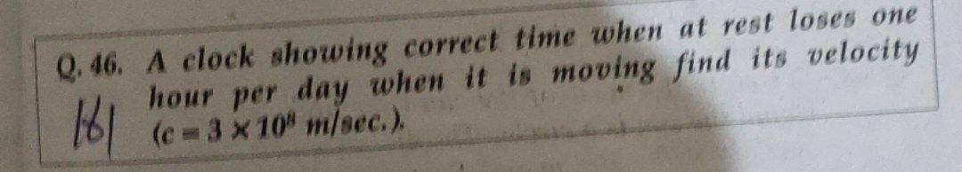 Help please 0.46. A clock showing correct time when at rest loses
