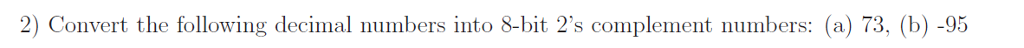  2) Convert the following decimal numbers into 8-bit 2's complement numbers: