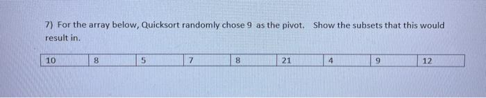  7) For the array below, Quicksort randomly chose 9 as the