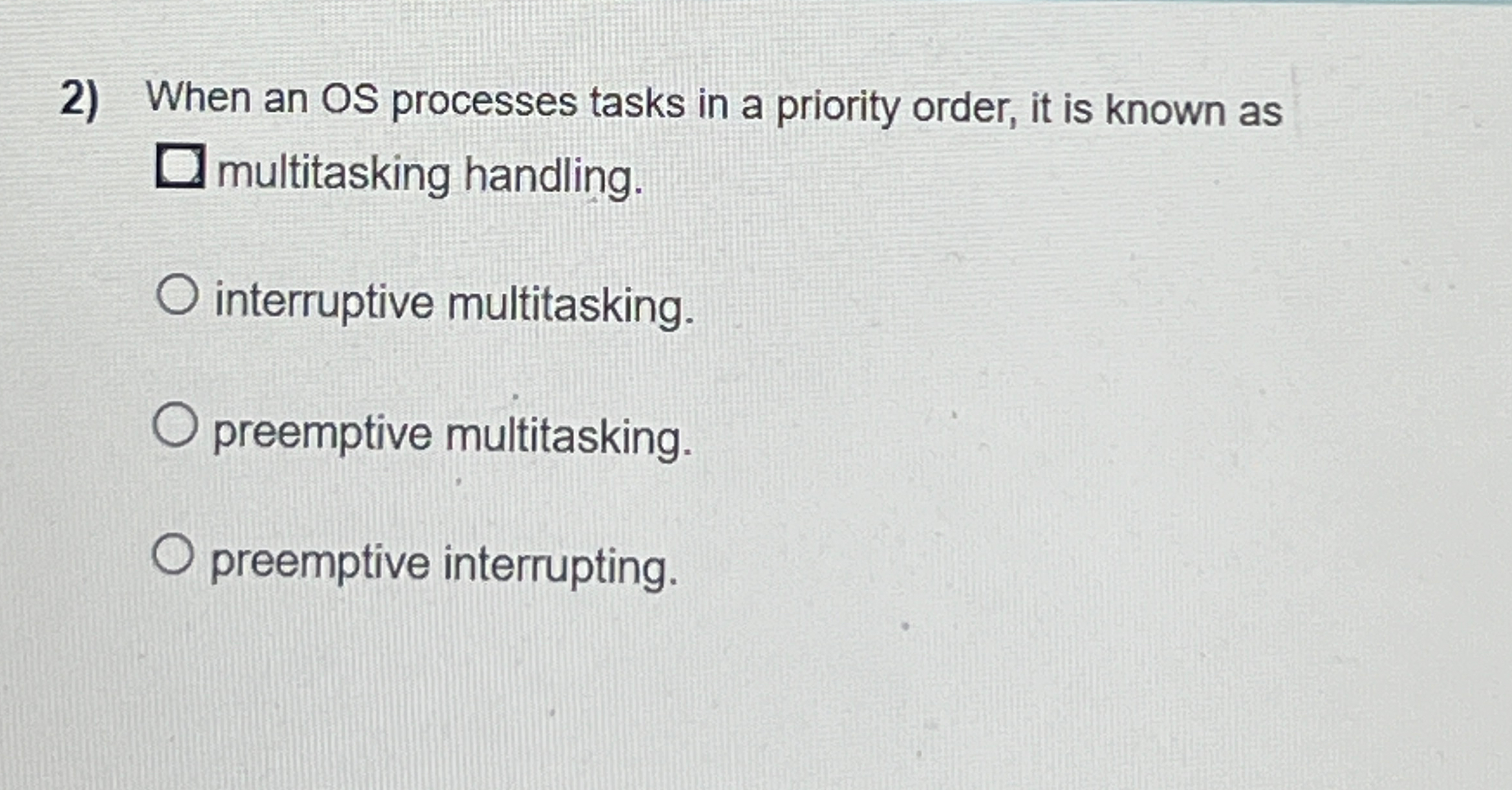  When an OS processes tasks in a priority order, it is