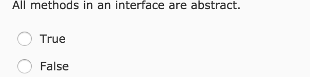  All methods in an interface are abstract. True False