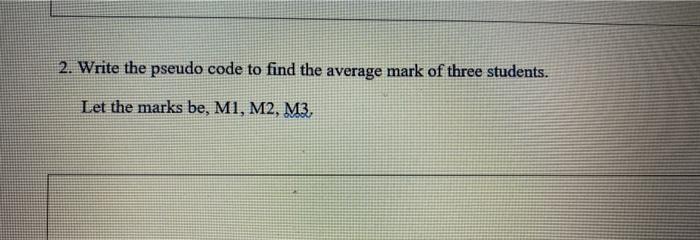  2. Write the pseudo code to find the average mark of