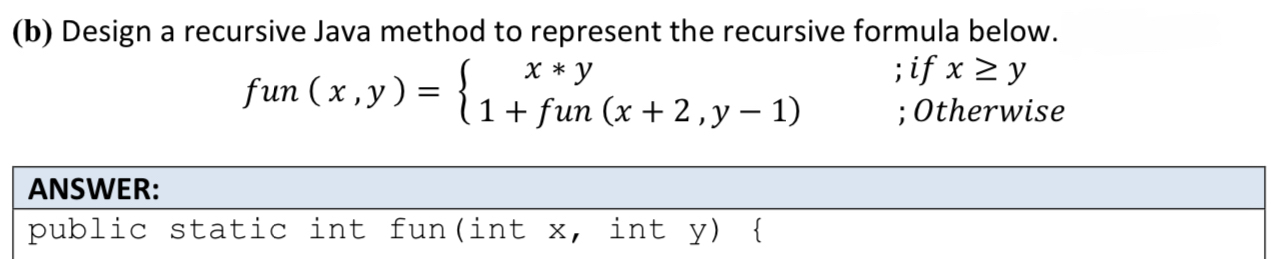  (b) Design a recursive Java method to represent the recursive formula