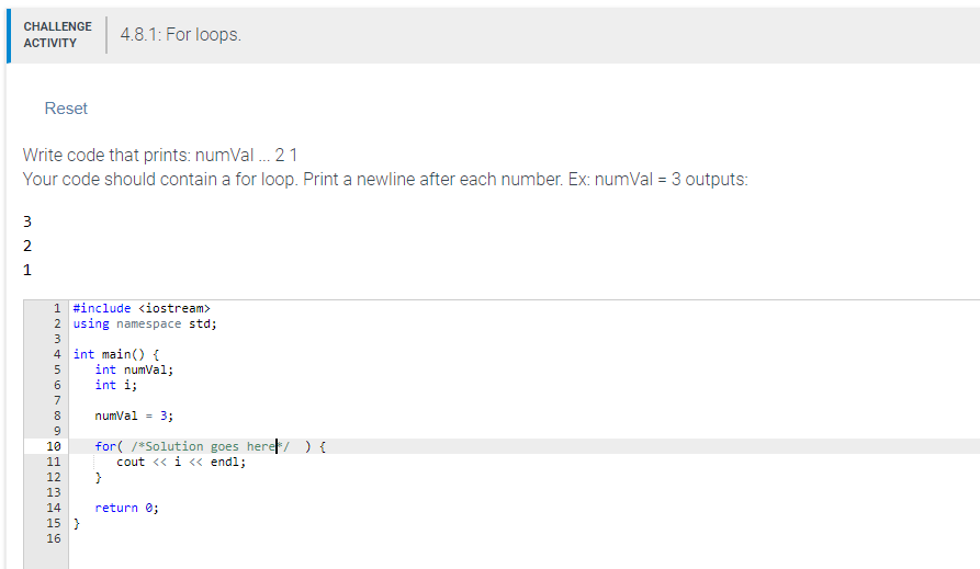  This is for C++ CHALLENGE 4.8.1: For loops ACTIVITY Reset Write