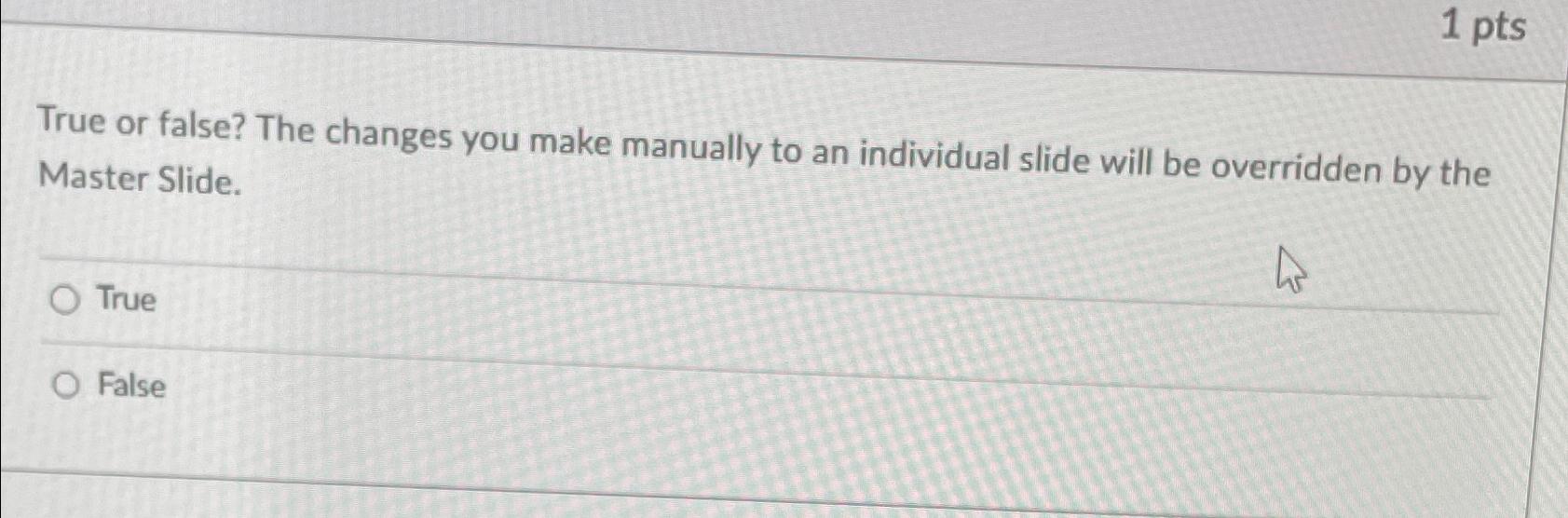  1 pts True or false? The changes you make manually to