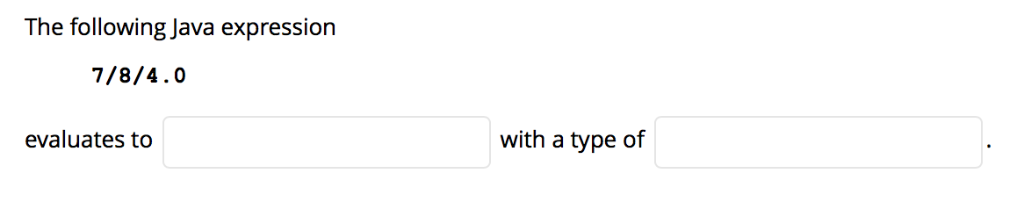  The following Java expression 7/8/4.0 evaluates to with a type of