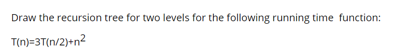  Draw the recursion tree for two levels for the following running