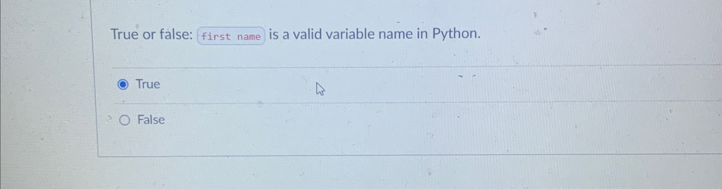  True or false: is a valid variable name in Python. True