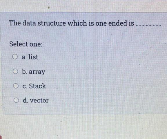  The data structure which is one ended is Select one: O