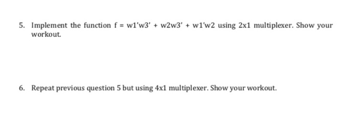  5. Implement the function f= w1'w3' + w2w3' + w1'w2 using