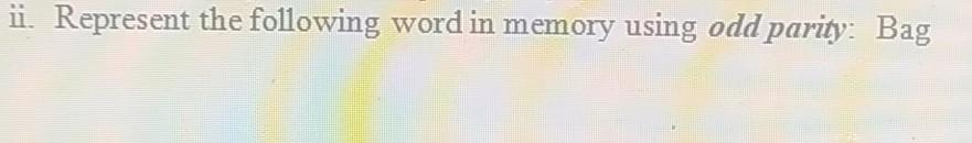 . Represent the following word in memory using odd parity: Bag