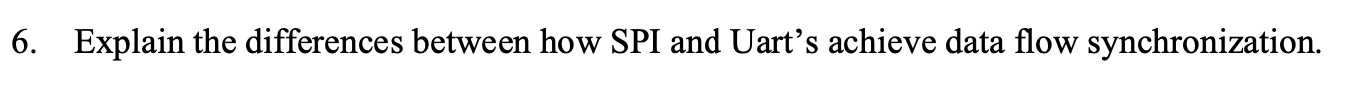  6. Explain the differences between how SPI and Uart's achieve data