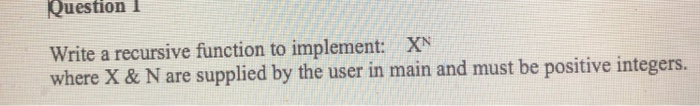  c++ Question l Write a recursive function to implement: XN where