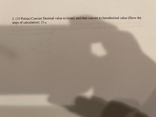  2. (10 Points) Convert Decimal value to binary and then convert