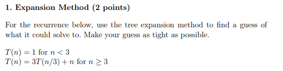  1. Expansion Method (2 points) For the recurrence below, use the