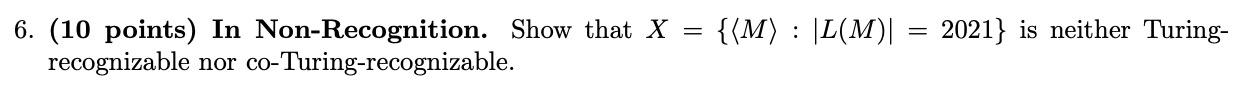 6. (10 points) In Non-Recognition. Show that X recognizable nor co-Turing-recognizable.