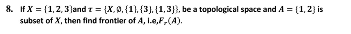  If x={1,2,3} and ={x,O,{1},{3},{1,3}}, be a topological space and A={1,2} is