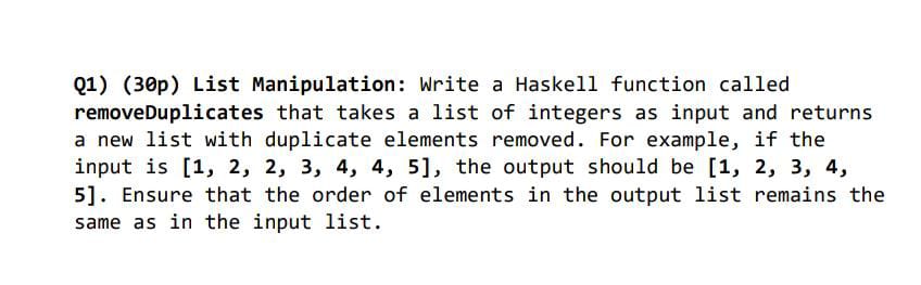  Q1) (30p) List Manipulation: Write a Haskell function called removeDuplicates that